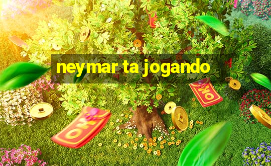 neymar ta jogando