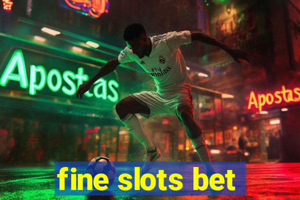 fine slots bet