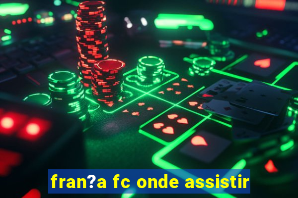 fran?a fc onde assistir