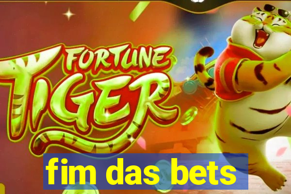 fim das bets