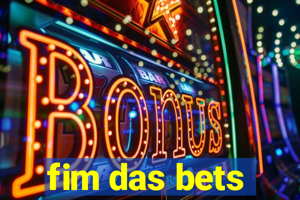 fim das bets