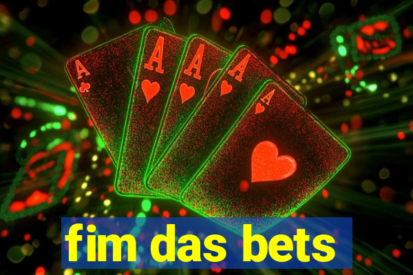 fim das bets