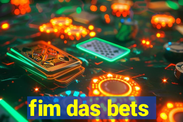 fim das bets