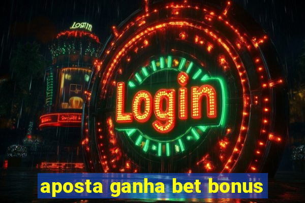 aposta ganha bet bonus