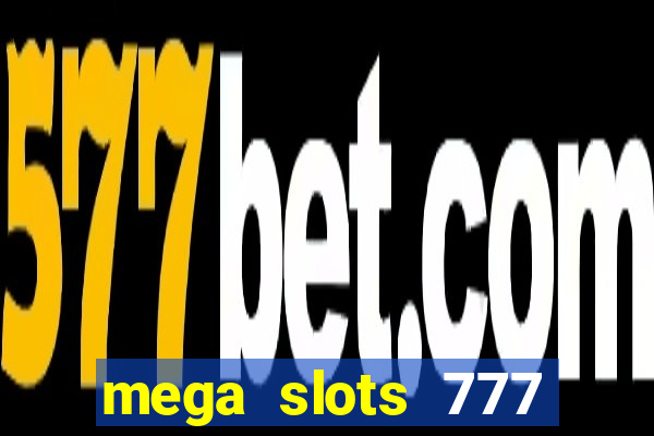 mega slots 777 casino acesso antecipado