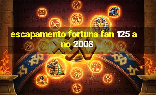 escapamento fortuna fan 125 ano 2008