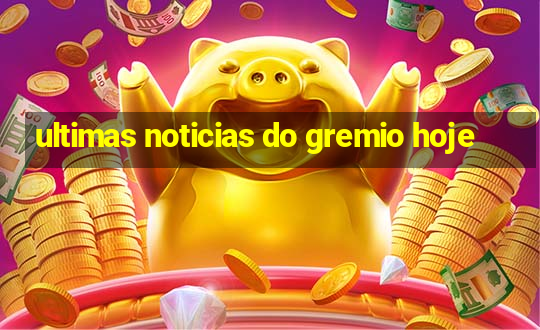 ultimas noticias do gremio hoje