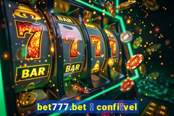 bet777.bet 茅 confi谩vel