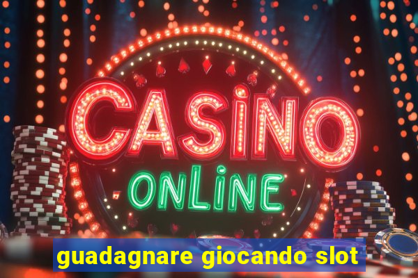 guadagnare giocando slot