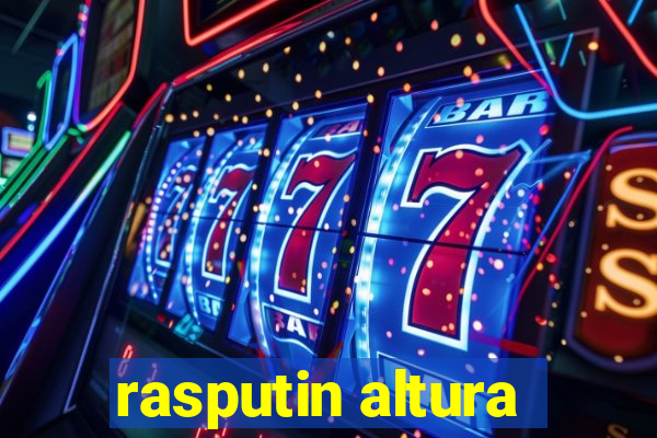 rasputin altura