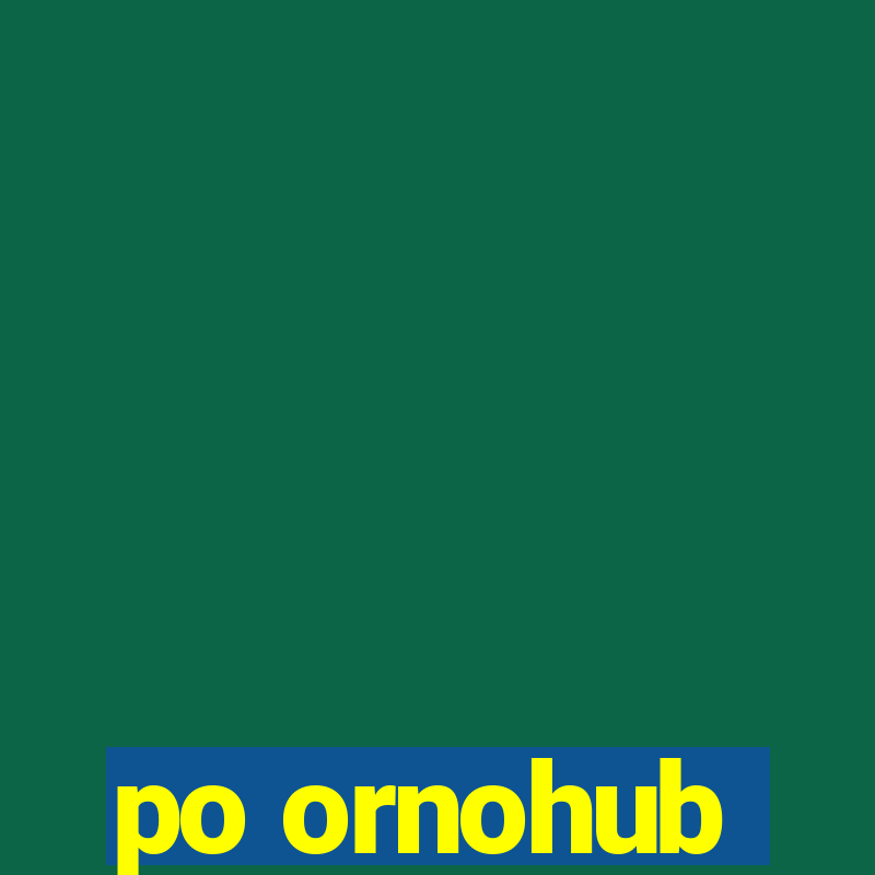 po ornohub