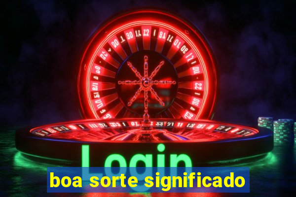 boa sorte significado