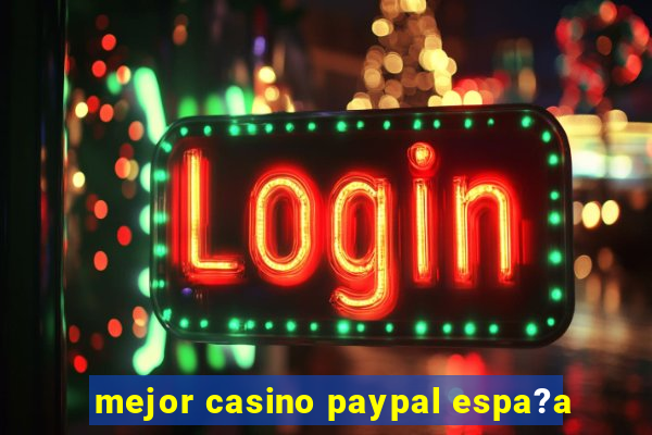 mejor casino paypal espa?a