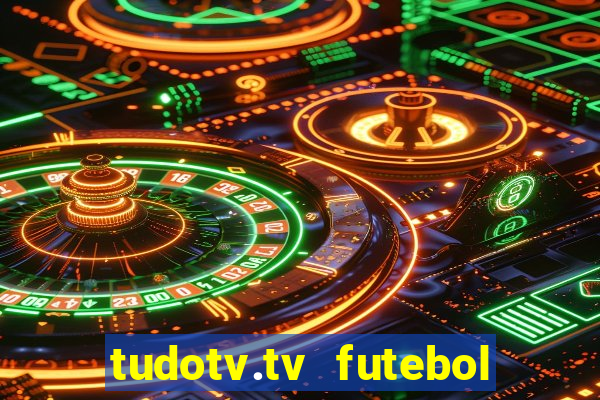 tudotv.tv futebol ao vivo