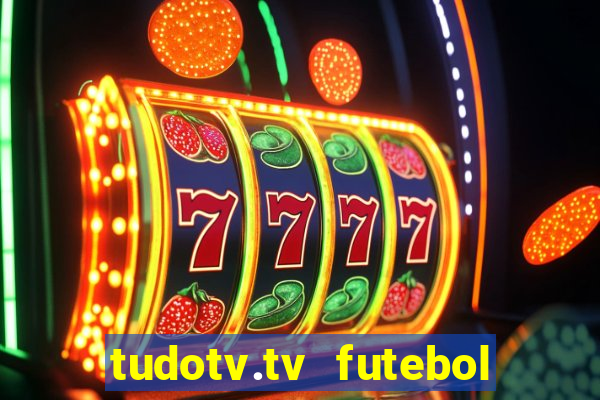 tudotv.tv futebol ao vivo