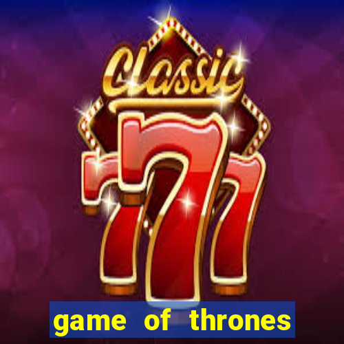 game of thrones casino slots