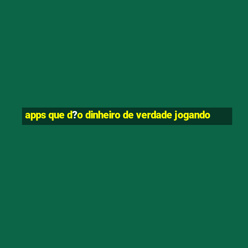 apps que d?o dinheiro de verdade jogando