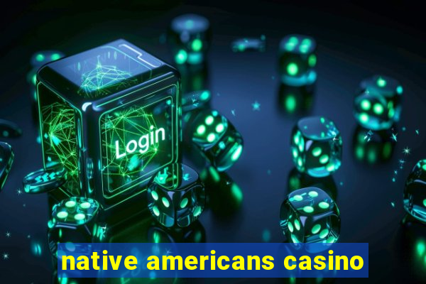 native americans casino