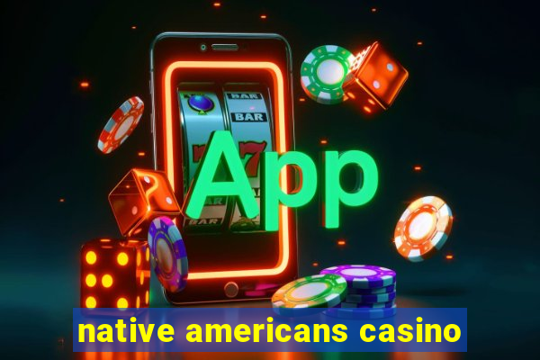 native americans casino