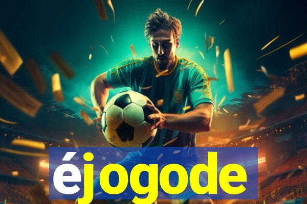 éjogode