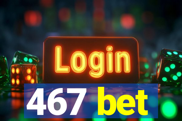 467 bet