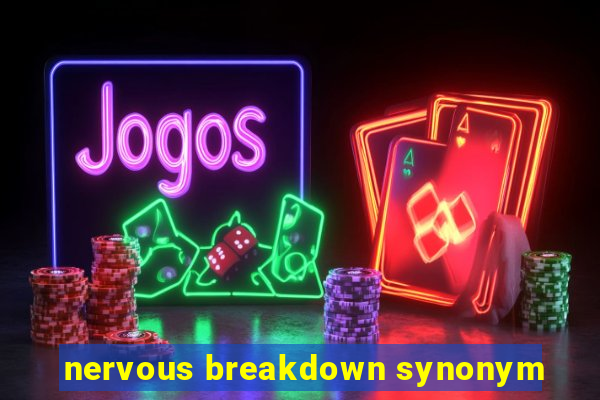 nervous breakdown synonym