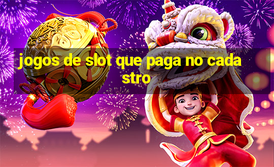 jogos de slot que paga no cadastro