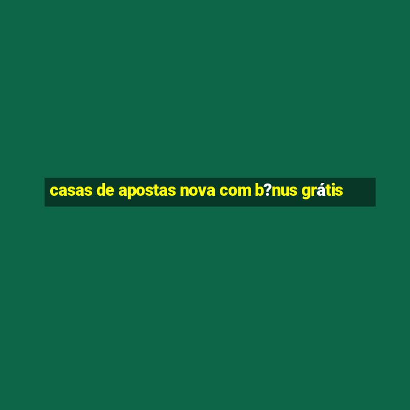 casas de apostas nova com b?nus grátis