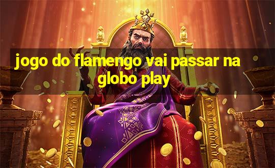 jogo do flamengo vai passar na globo play