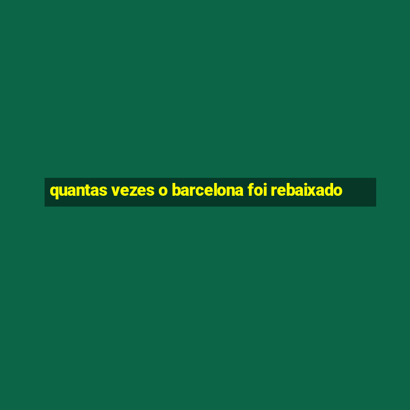 quantas vezes o barcelona foi rebaixado