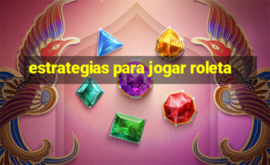 estrategias para jogar roleta