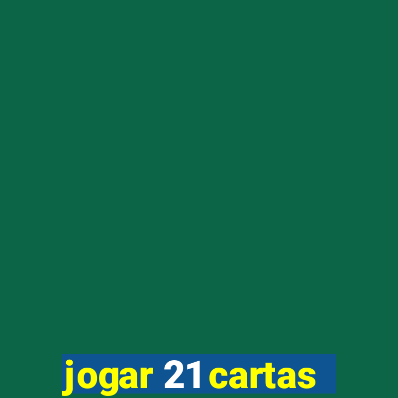 jogar 21 cartas