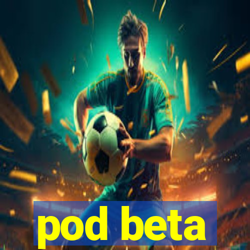 pod beta