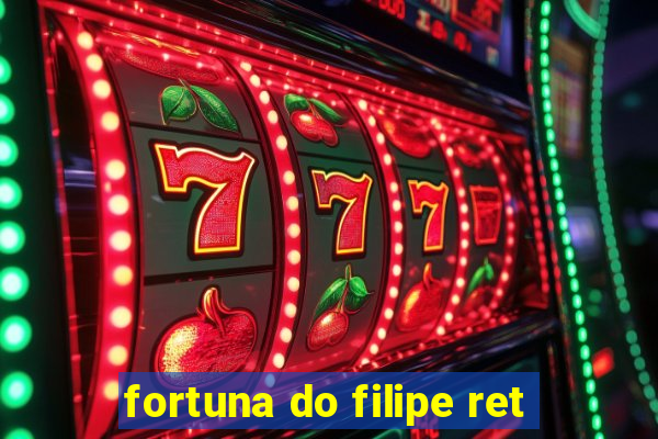 fortuna do filipe ret