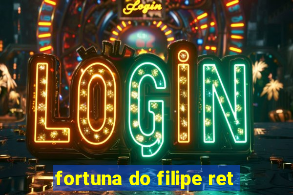 fortuna do filipe ret