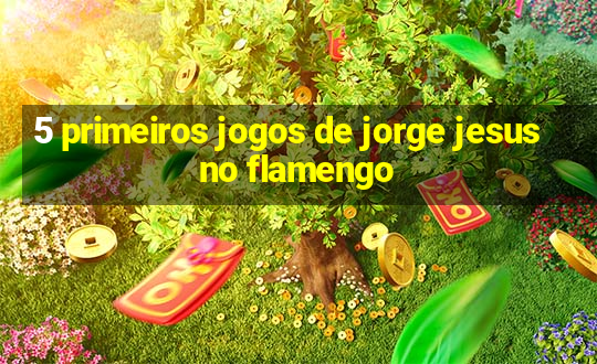 5 primeiros jogos de jorge jesus no flamengo