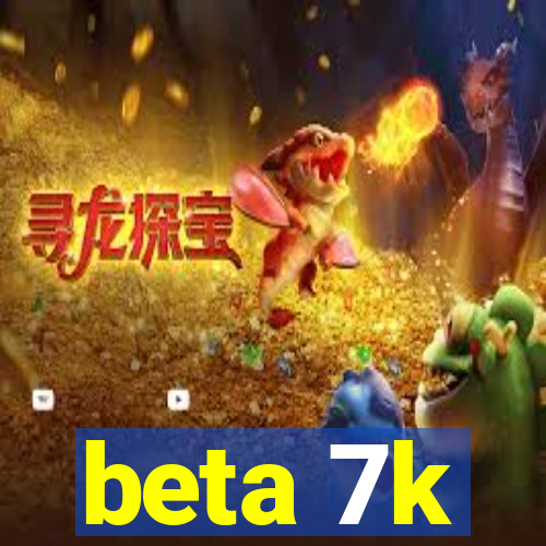 beta 7k