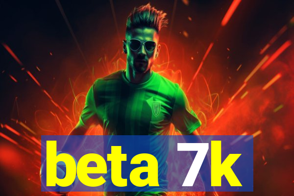 beta 7k