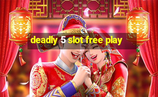 deadly 5 slot free play