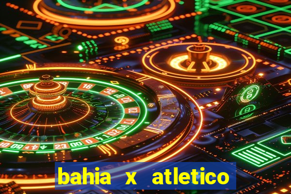 bahia x atletico ao vivo