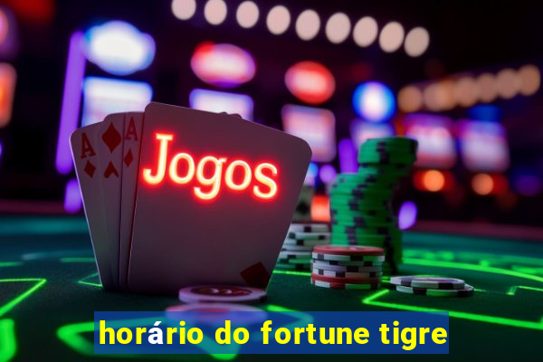 horário do fortune tigre