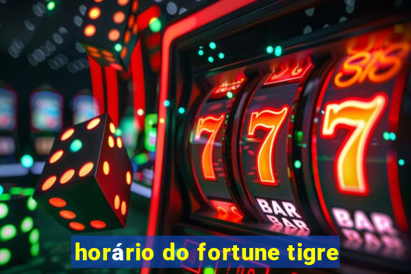 horário do fortune tigre