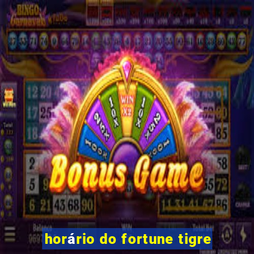 horário do fortune tigre