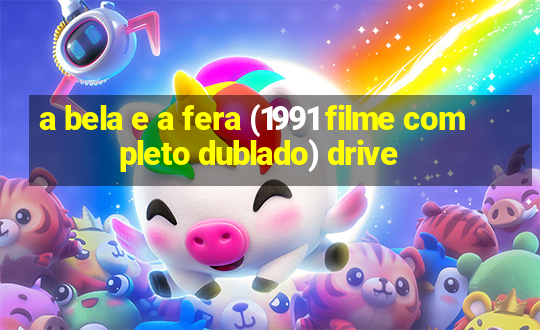 a bela e a fera (1991 filme completo dublado) drive