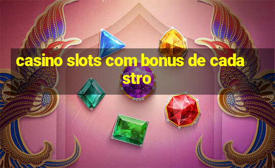 casino slots com bonus de cadastro