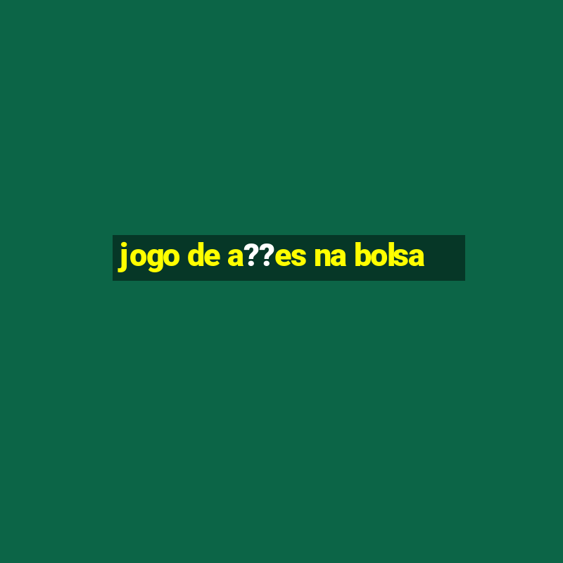 jogo de a??es na bolsa