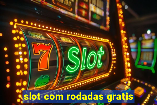 slot com rodadas gratis