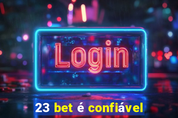 23 bet é confiável