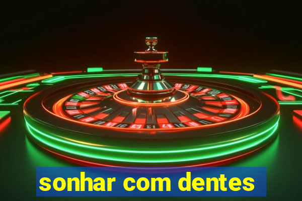 sonhar com dentes