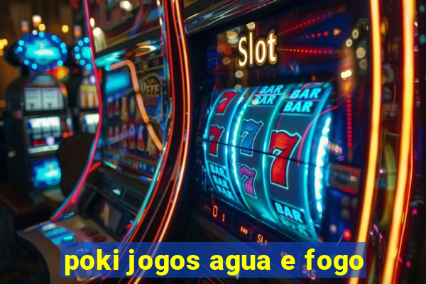 poki jogos agua e fogo